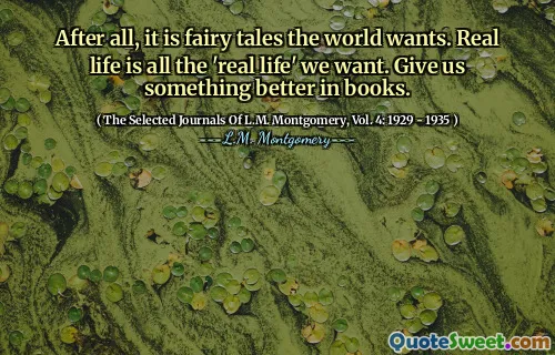 After all, it is fairy tales the world wants. Real life is all the 'real life' we want. Give us something better in books.