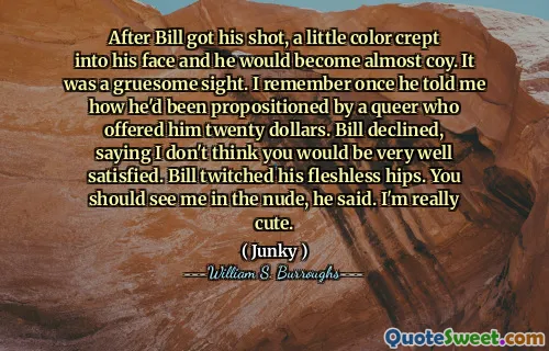 比尔射门后，一点颜色蔓延到了他的脸上，他几乎会y几乎y。这是一个可怕的景象。我记得他曾经告诉我，他是如何被一个酷儿的酷儿提出的，他给了他二十美元。比尔拒绝了，说我认为你不会很满意。比尔抽搐了他的无肉臀部。他说，你应该在裸体中看到我。我真的很可爱。