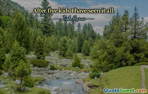 After five kids I have seen it all.