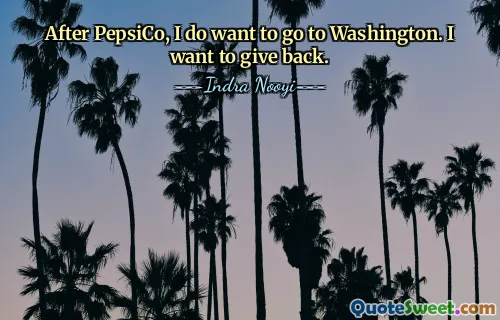 After PepsiCo, I do want to go to Washington. I want to give back.