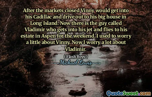 Po zamknięciu rynków Vinny dostał się do swojego Cadillaca i pojechał do swojego dużego domu na Long Island. Teraz jest facet o imieniu Vladimir, który wsiada do odrzutowca i leci do swojej posiadłości w Aspen na weekend. Martwiłem się trochę o Vinny'ego. Teraz bardzo się martwię o Władimira.