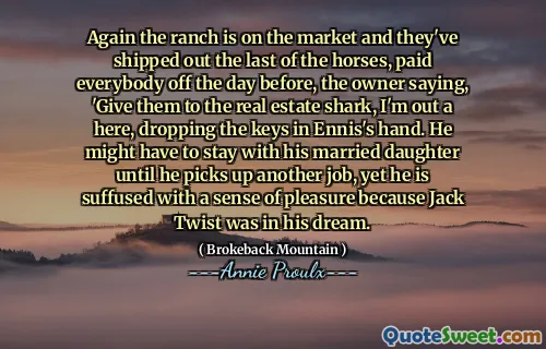 牧场再次出现在市场上，他们已经把最后一天的马付给了所有人。他可能必须与已婚的女儿呆在一起，直到他找到另一份工作，但由于杰克·特威（Jack Twist）在他的梦中，他感到愉悦。