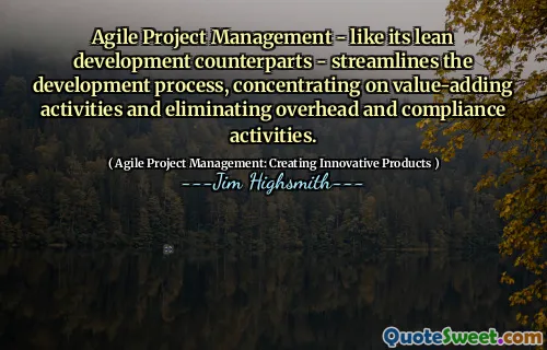 Agile Project Management - like its lean development counterparts - streamlines the development process, concentrating on value-adding activities and eliminating overhead and compliance activities.