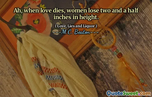 Ah, when love dies, women lose two and a half inches in height.