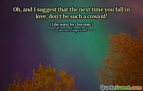 أوه ، وأقترح أنه في المرة القادمة التي تقع فيها في الحب ، لا تكون مثل هذا الجبان!