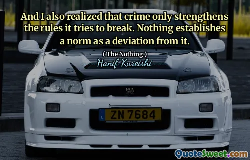 And I also realized that crime only strengthens the rules it tries to break. Nothing establishes a norm as a deviation from it.
