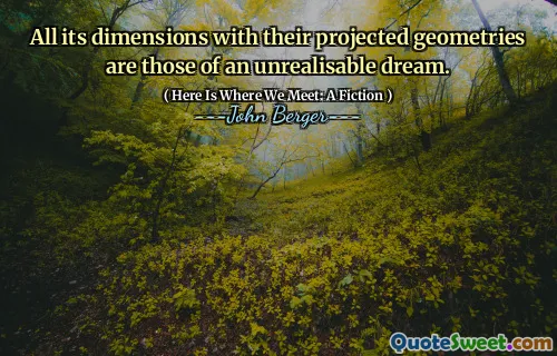 All its dimensions with their projected geometries are those of an unrealisable dream.