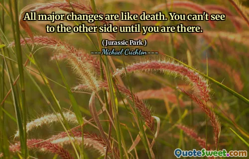 所有重大变化都像死亡。直到到达那里，您才能看到另一侧。