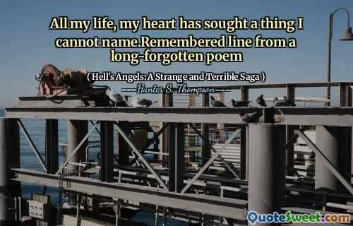 All my life, my heart has sought a thing I cannot name.Remembered line from a long-forgotten poem