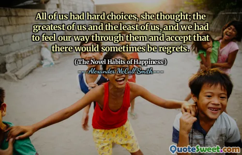 她想，我们所有人都有艰难的选择。我们中最伟大的人和我们中最少的人，我们必须通过他们的方式感觉到自己的路，并接受有时会感到遗憾的。