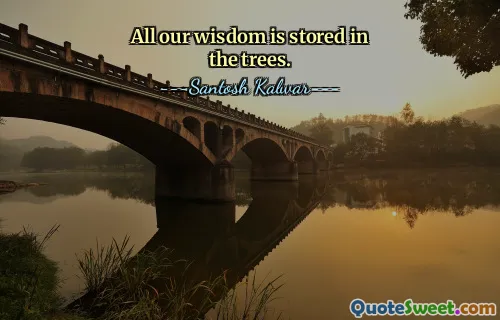 All our wisdom is stored in the trees.