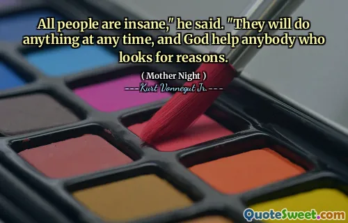 他说，所有人都疯了。他们随时会做任何事情，上帝帮助任何出于理由的人。