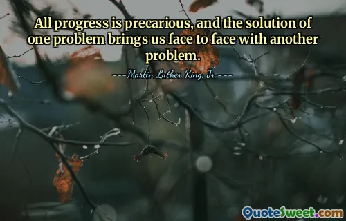 All progress is precarious, and the solution of one problem brings us face to face with another problem.