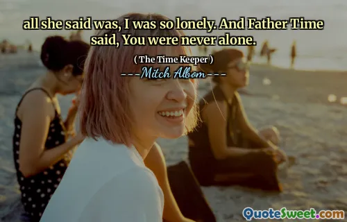 كل ما قالته كان ، كنت وحيدا للغاية. وقال الأب الوقت ، لم تكن وحدك.