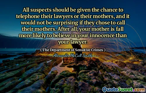 All suspects should be given the chance to telephone their lawyers or their mothers, and it would not be surprising if they chose to call their mothers. After all, your mother is fall more likely to believe in your innocence than your lawyer.