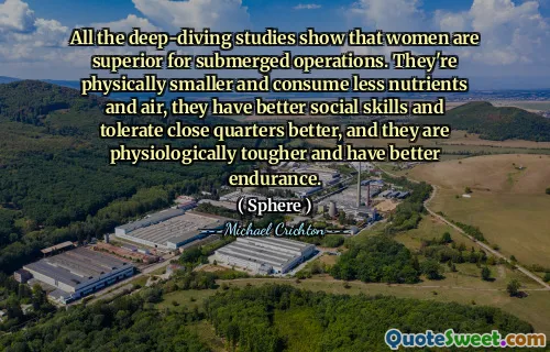 所有深度研究的研究表明，女性在淹没行动方面表现出色。它们在身体上较小，消耗较少的营养和空气，它们具有更好的社交技能，可以更好地容忍近距离，并且在生理上更加坚硬，并且具有更好的耐力。