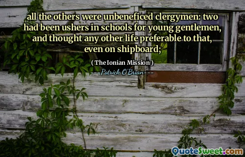 all the others were unbeneficed clergymen: two had been ushers in schools for young gentlemen, and thought any other life preferable to that, even on shipboard;