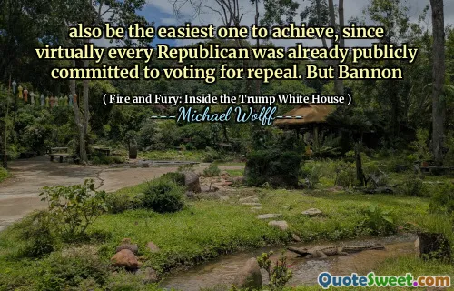 also be the easiest one to achieve, since virtually every Republican was already publicly committed to voting for repeal. But Bannon