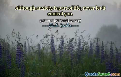 Although anxiety is part of life, never let it control you.