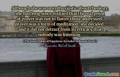 尽管她对神学不热心，但她早就意识到真正的祈祷点不是要奉承那些人的问题。她决定，祈祷是一种冥想的一种形式，并且并没有损害任何人在听。