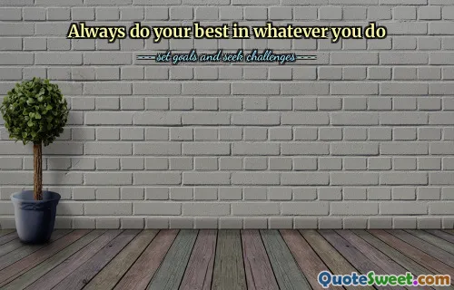 Always do your best in whatever you do