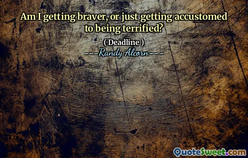 Am I getting braver, or just getting accustomed to being terrified?