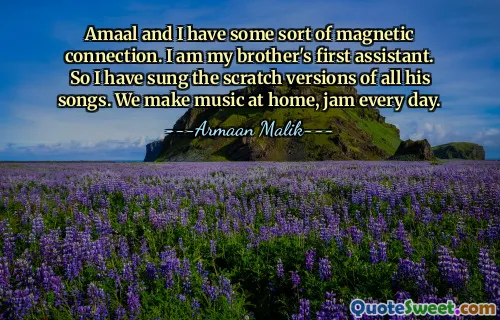 Amaal and I have some sort of magnetic connection. I am my brother's first assistant. So I have sung the scratch versions of all his songs. We make music at home, jam every day.