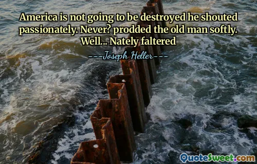 L'America non verrà distrutta, ha gridato appassionatamente. Mai? Protò dolcemente il vecchio. Bene ... nacqueva