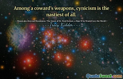 Among a coward's weapons, cynicism is the nastiest of all.