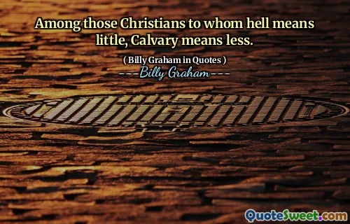 Among those Christians to whom hell means little, Calvary means less.