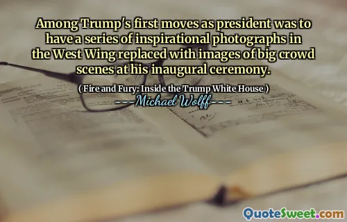 Among Trump's first moves as president was to have a series of inspirational photographs in the West Wing replaced with images of big crowd scenes at his inaugural ceremony.