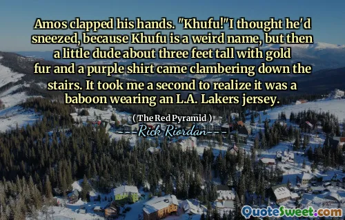Amos clapped his hands. "Khufu!"I thought he'd sneezed, because Khufu is a weird name, but then a little dude about three feet tall with gold fur and a purple shirt came clambering down the stairs. It took me a second to realize it was a baboon wearing an L.A. Lakers jersey.