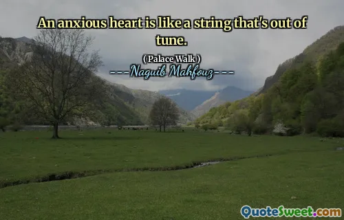 An anxious heart is like a string that's out of tune.