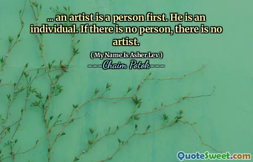 ... an artist is a person first. He is an individual. If there is no person, there is no artist.