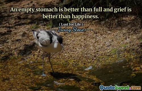 An empty stomach is better than full and grief is better than happiness.
