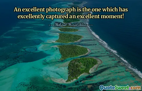 An excellent photograph is the one which has excellently captured an excellent moment!