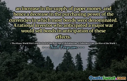 an increase in the supply of paper money, and hence a decrease in the purchasing power of the currencies in which most bonds were denominated. A rational investor who anticipated a major war would sell bonds in anticipation of these effects.