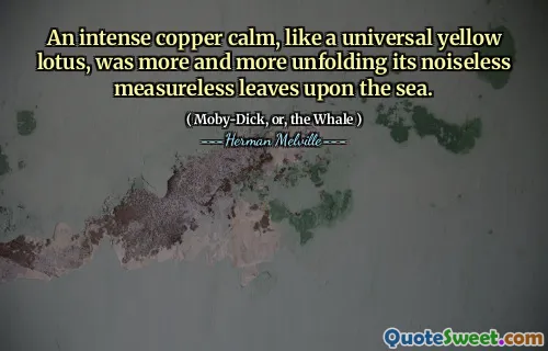 An intense copper calm, like a universal yellow lotus, was more and more unfolding its noiseless measureless leaves upon the sea.