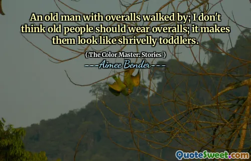 An old man with overalls walked by; I don't think old people should wear overalls; it makes them look like shrivelly toddlers.