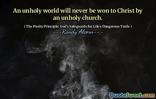 एक अपवित्र दुनिया एक अपवित्र चर्च द्वारा मसीह के लिए कभी नहीं जीती जाएगी।