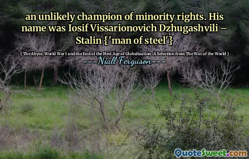 an unlikely champion of minority rights. His name was Iosif Vissarionovich Dzhugashvili – Stalin {'man of steel'}