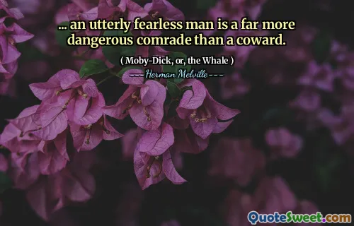 ... an utterly fearless man is a far more dangerous comrade than a coward.
