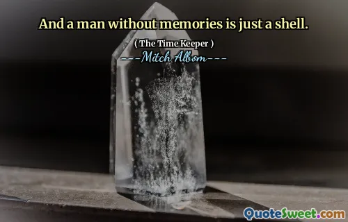 E un uomo senza ricordi è solo un guscio.