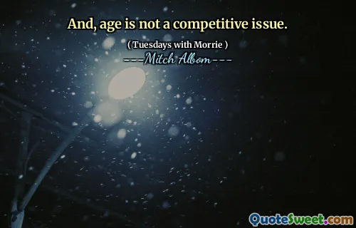 And, age is not a competitive issue.