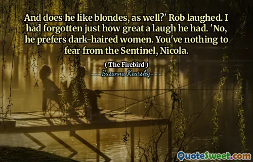 And does he like blondes, as well?' Rob laughed. I had forgotten just how great a laugh he had. 'No, he prefers dark-haired women. You've nothing to fear from the Sentinel, Nicola.