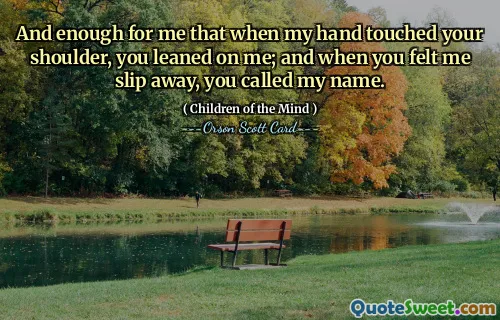 对我来说，当我的手触碰你的肩膀时，你就靠在我身上，这已经足够了；当你感觉到我溜走时，你叫了我的名字。