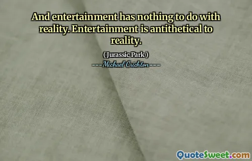 그리고 엔터테인먼트는 현실과 관련이 없습니다. 엔터테인먼트는 현실과 반대입니다.