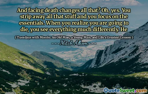 面对死亡改变了这一切？哦是的。您剥离了所有这些东西，然后专注于必需品。当您意识到自己要死时，您会看到一切都有很大的不同。他