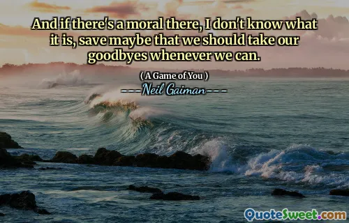 And if there's a moral there, I don't know what it is, save maybe that we should take our goodbyes whenever we can.