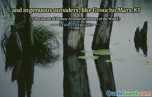 and ingenuous outsiders, like Groucho Marx.83